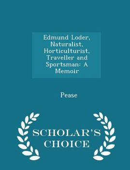 Paperback Edmund Loder, Naturalist, Horticulturist, Traveller and Sportsman: A Memoir - Scholar's Choice Edition Book