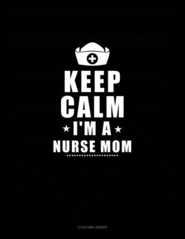 Keep Calm I'm A Nurse Mom: 3 Column Ledger