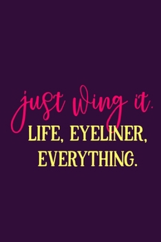 Just Wing It. Life, Eyeliner, Everything.: Blank Lined Motivational Inspirational Quote Journal