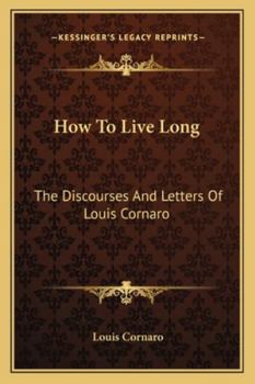 HOW TO LIVE LONG: The Discourses and Letters of Louis Cornaro.