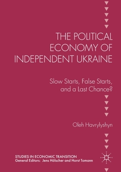 Paperback The Political Economy of Independent Ukraine: Slow Starts, False Starts, and a Last Chance? Book