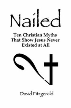 Paperback Nailed: Ten Christian Myths That Show Jesus Never Existed at All Book