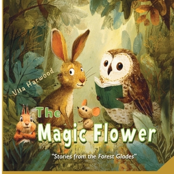 The Magic Flower: A story about friendship, courage, and magic (Stories from the Forest Glades)