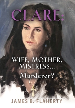 Hardcover Clare: Wife, Mother, Mistress... Murderer? Book