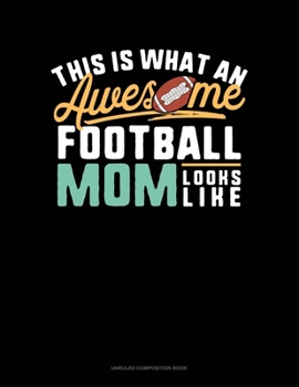 Paperback This Is What An Awesome Football Mom Looks Like: Unruled Composition Book