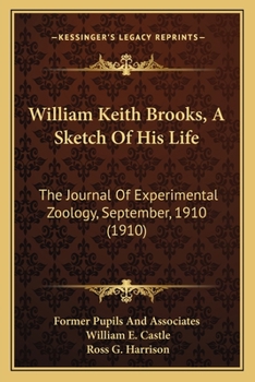William Keith Brooks, A Sketch Of His Life: The Journal Of Experimental Zoology, September, 1910