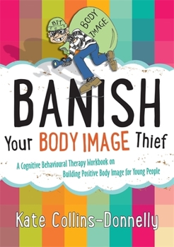 Paperback Banish Your Body Image Thief: A Cognitive Behavioural Therapy Workbook on Building Positive Body Image for Young People Book