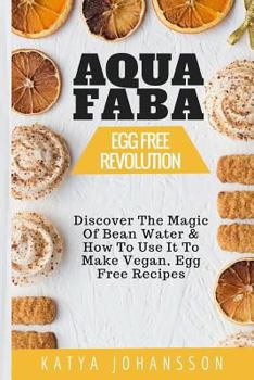 Paperback Aquafaba: Egg Free Revolution: Discover The Magic Of Bean Water & How To Use It To Make Vegan, Egg Free Recipes Book