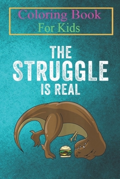 Coloring Book For Kids: Funny T-rex Hamburger Cool The Struggle Is Real Dino -FABVw Animal Coloring Book: For Kids Aged 3-8 (Fun Activities for Kids)