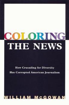 Hardcover Coloring the News: How Crusading for Diversity Has Corrupted American Journalism Book