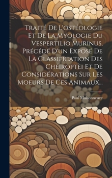 Hardcover Traité De L'ostéologie Et De La Myologie Du Vespertilio Murinus, Précédé D'un Exposé De La Classification Des Chéiroptèi Et De Considérations Sur Les [French] Book