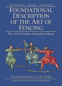 Paperback Foundational Description of the Art of Fencing: The 1570 Treatise of Joachim Meyer (Reference Edition Vol. 1) Book