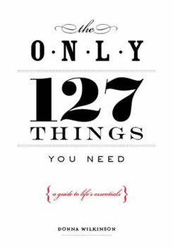 Paperback The Only 127 Things You Need: A Guide to Life's Essentials--According to the Experts Book