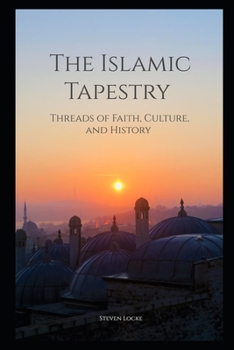 Paperback The Islamic Tapestry: Threads of Faith, Culture, and History Book