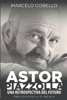 Astor Piazzolla - Una Retrospectiva Del Futuro (Spanish Edition)
