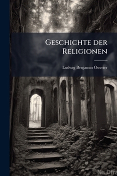 Paperback Geschichte der Religionen: Nebst ihren Gründen und Gegengründen. [German] Book