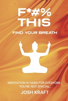 Fuck This, Find Your Breath: Meditation is Hard for Everyone. You're Not Special.