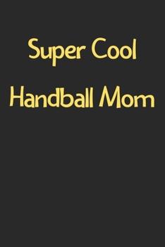 Super Cool Handball Mom: Lined Journal, 120 Pages, 6 x 9, Funny Handball Gift Idea, Black Matte Finish (Super Cool Handball Mom Journal)