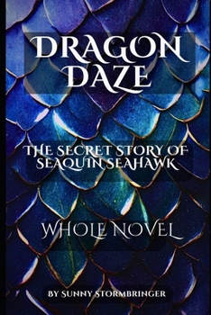 Dragon Daze: The Secret Story of Seaquin Seahawk: Whole Novel (Dragon Daze Parts 1-5)