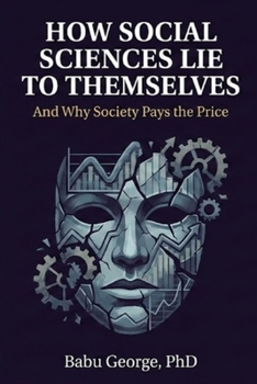 Paperback How Social Sciences Lie to Themselves: And Why Society Pays the Price Book