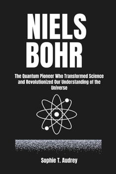 Paperback Niels Bohr: The Quantum Pioneer Who Transformed Science and Revolutionized Our Understanding of the Universe Book