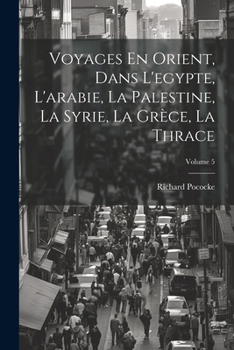 Paperback Voyages En Orient, Dans L'egypte, L'arabie, La Palestine, La Syrie, La Grèce, La Thrace; Volume 5 [French] Book