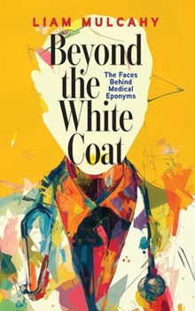 Hardcover Beyond the White Coat: The Faces Behind Medical Eponyms Book
