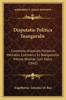 Paperback Disputatio Politica Inauguralis: Continens Historiam Pactorum Mercatus Commercii Et Navigationis Patriae Nostrae Cum Gallia (1842) [Latin] Book