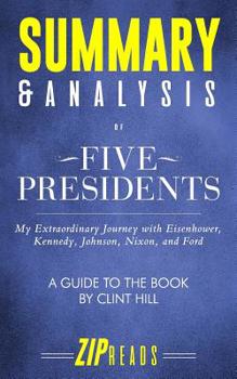 Summary & Analysis of Five Presidents: My Extraordinary Journey with Eisenhower, Kennedy, Johnson, Nixon, and Ford - A Guide to the Book by Clint Hill with Lisa McCubbin