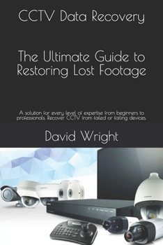 Paperback CCTV Data Recovery - The Ultimate Guide to Restoring Lost Footage: A solution for every level of expertise from beginners to professionals. Recover CC Book
