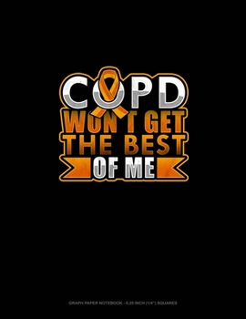 Paperback COPD Won't Get The Best Of Me: Graph Paper Notebook - 0.25 Inch (1/4") Squares Book