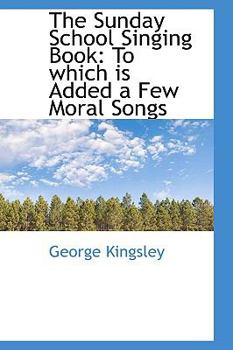 Paperback The Sunday School Singing Book: To Which Is Added a Few Moral Songs Book