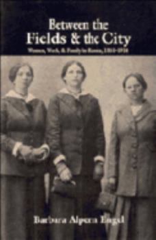 Hardcover Between the Fields and the City: Women, Work, and Family in Russia, 1861-1914 Book