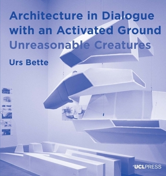 Paperback Architecture in Dialogue with an Activated Ground: Unreasonable Creatures Book