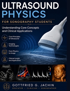 Paperback Ultrasound Physics for Sonography Students: Understanding Core Concepts and Clinical Applications Book