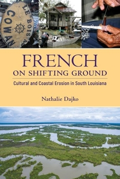Hardcover French on Shifting Ground: Cultural and Coastal Erosion in South Louisiana Book