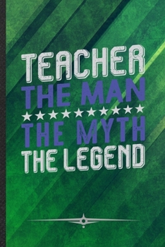 Paperback Teacher the Man the Myth the Legend: Teacher Appreciation Funny Lined Notebook Journal For Back To School, Unique Special Inspirational Birthday Gift, Book