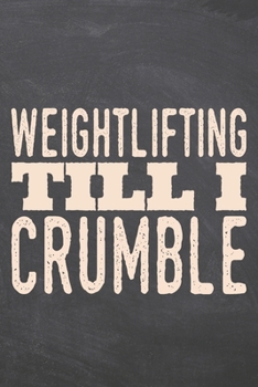 Weightlifting till i Crumble: Weightlifting Notebook, Planner or Journal | Size 6 x 9 | 110 Dot Grid Pages | Office Equipment, Supplies |Funny Weightlifting Gift Idea for Christmas or Birthday