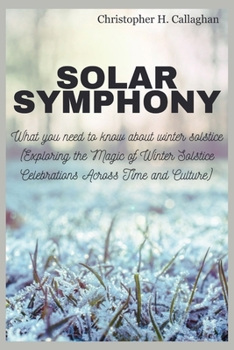 Paperback Solar Symphony: What you need to know about Winter Solstice (Exploring the Magic of Winter Solstice Celebrations Across Time and Cultu Book
