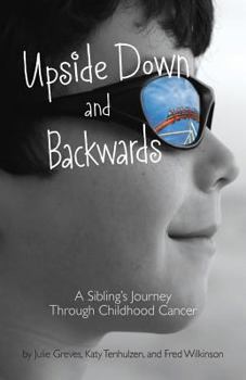 Hardcover Upside Down and Backwards: A Sibling's Journey Through Childhood Cancer Book
