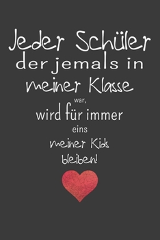 Jeder Schüler, der jemals in meiner Klasse war, wird für immer eins meiner Kids bleiben: Jahres-Kalender für das Jahr 2020 DinA 5 Planer für ... Notizheft für Pädagogen (German Edition)