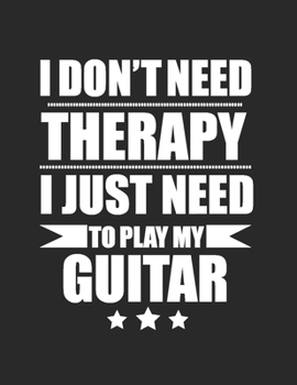 Paperback I don't Need Therapy Just Need to play my guitar Guitar Tabs Tablature Guitarist Guitar Player Notebook: Guitar Tabs musical notebook for composing yo Book