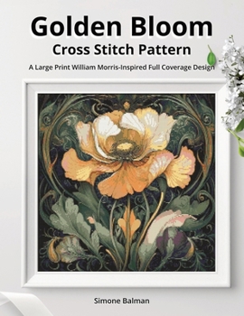 Paperback Golden Bloom Cross Stitch Pattern: A Large Print William Morris-Inspired Full Coverage Design Book