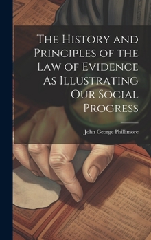 Hardcover The History and Principles of the Law of Evidence As Illustrating Our Social Progress Book