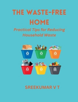 The Waste-Free Home: Practical Tips for Reducing Household Waste