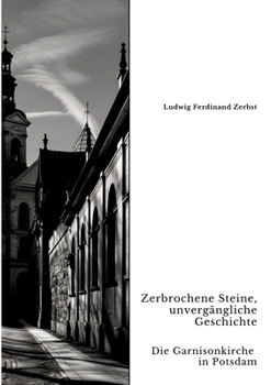 Paperback Zerbrochene Steine, unvergängliche Geschichte: Die Garnisonkirche in Potsdam [German] Book