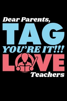 DEAR PARENTS, YOU'RE IT!!! LOVE TEACHERS: A Journal, Notepad, or Diary to write down your thoughts. - 120 Page - 6x9 - College Ruled Journal - Writing ... Writing Space, Doodle, Note, Sketchpad.