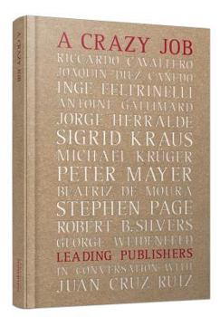 Hardcover A Crazy Job: Leading Publishers in Conversation with Juan Cruz Ruiz Book