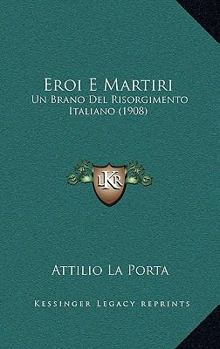 Paperback Eroi E Martiri: Un Brano Del Risorgimento Italiano (1908) [Italian] Book