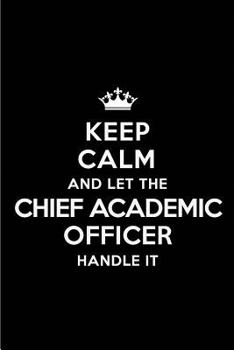 Keep Calm and Let the Chief Academic Officer Handle It: Blank Lined 6x9 Chief Academic Officer quote Journal/Notebooks as Gift for ... your spouse,lover,partner,friend or coworker